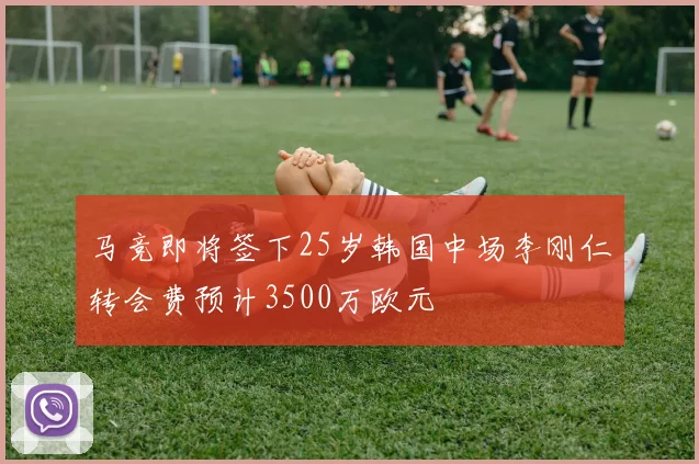 马竞即将签下25岁韩国中场李刚仁转会费预计3500万欧元